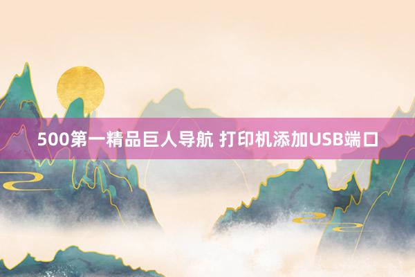 500第一精品巨人导航 打印机添加USB端口